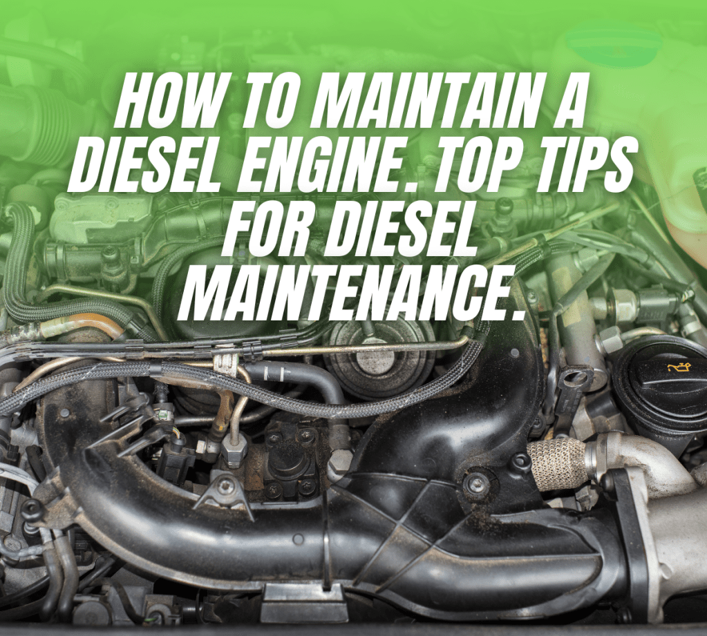 How to Maintain a Diesel Engine. Top Tips For Diesel&nbsp;Maintenance.