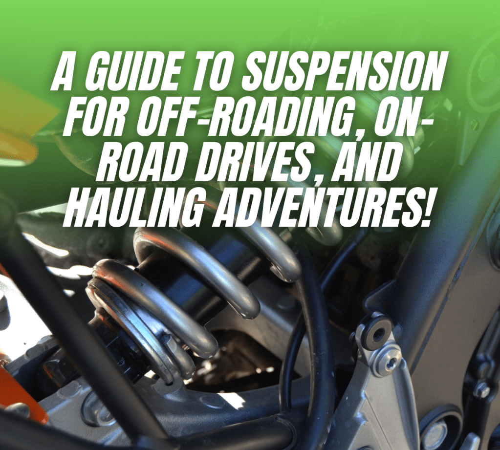 A Guide to Suspension for Off-Roading, On-Road Drives, and Hauling&nbsp;Adventures!