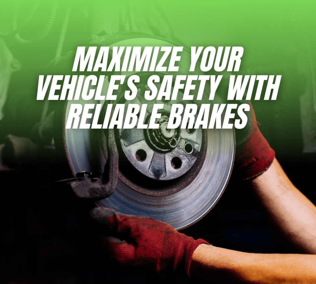 Maximize Your Vehicle’s Safety with Reliable&nbsp;Brakes
